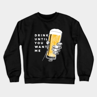 Drink Until You Want Me on a Dark Background Crewneck Sweatshirt